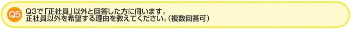 Q5.Q3で「正社員」以外と回答した方に伺います。正社員以外を希望する理由を教えてください。（複数回答可）