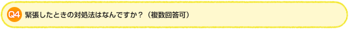 Q4. 緊張したときの対処法はなんですか？（複数回答可）