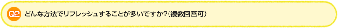 Q2.どんな方法でリフレッシュすることが多いですか？（複数回答可）