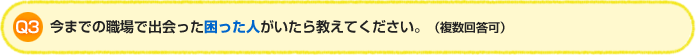 Q3:今までの職場で出会った困った人がいたら教えてください。（複数回答可）