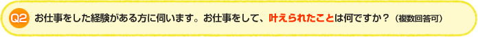 Q2.お仕事をした経験がある方に伺います。お仕事をして、叶えられたことは何ですか？（複数回答可）