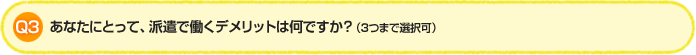 Q3.あなたにとって、派遣で働くデメリットは何ですか?(3つまで選択可)