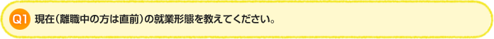 Q1. 現在（離職中の方は直前）の就業形態を教えてください。