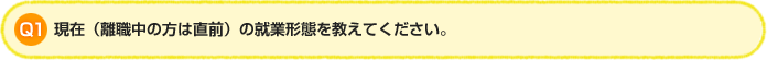 Q1. 現在（離職中の方は直前）の就業形態を教えてください。