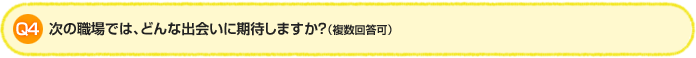 Q4.次の職場では、どんな出会いに期待しますか？（複数回答可）