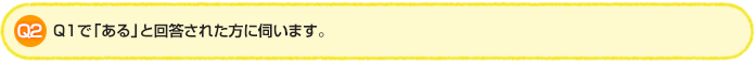 Q2.Q1で「ある」と回答された方に伺います。