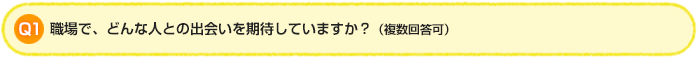 Q1:職場で、どんな人との出会いを期待していますか？（複数回答可）