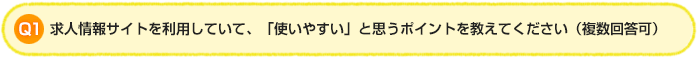 Q1.求人情報サイトを利用していて、「使いやすい」と思うポイントを教えてください（複数回答可）