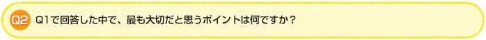 Q2.Q1で回答した中で、最も大切だと思うポイントは何ですか？